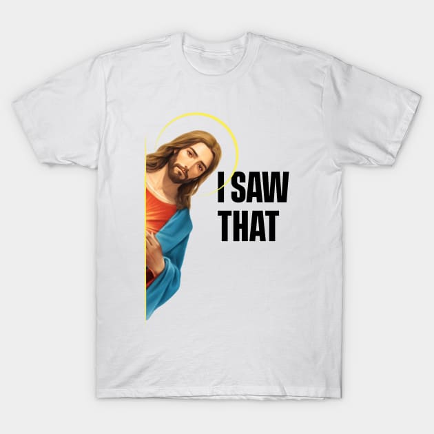 Jesus - I Saw That - Meme T-Shirt by SergioCoelho_Arts